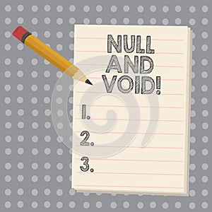 Conceptual hand writing showing Null And Void. Business photo showcasing Cancel a contract Having no legal force Invalid