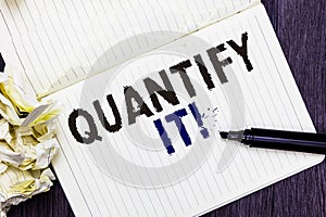 Conceptual hand writing showing Quantify It. Business photo text Measure the size or amount of something and express in numbers Ma