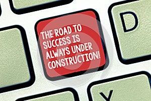 Conceptual hand writing showing The Road To Success Is Always Under Construction. Business photo text In continuous