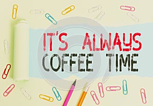 Conceptual hand writing showing It S Always Coffee Time. Business photo text quote for caffeine lovers Drink all over