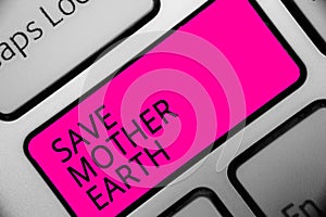 Conceptual hand writing showing Save Mother Earth. Business photo showcasing doing small actions prevent wasting water heat energy