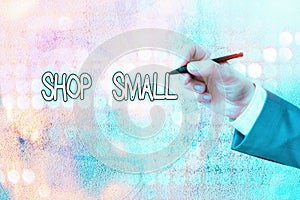 Conceptual hand writing showing Shop Small. Business photo text nationwide movement that celebrates small businesses