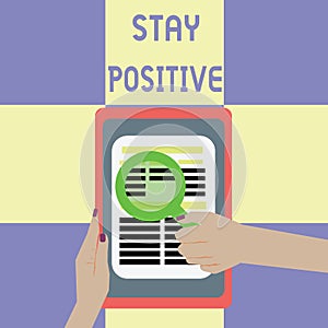 Conceptual hand writing showing Stay Positive. Business photo showcasing Engage in Uplifting Thoughts Be Optimistic and Real