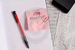 Conceptual hand writing showing Stay Proactive. Business photo text Taking own decision to go ahead of anticipated