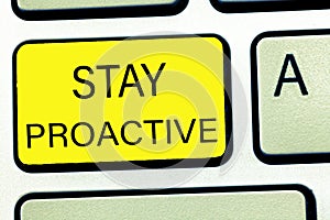 Conceptual hand writing showing Stay Proactive. Business photo text Taking own decision to go ahead of anticipated events