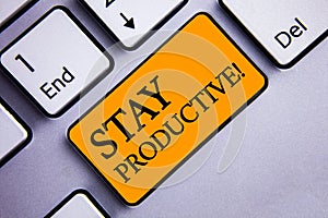 Conceptual hand writing showing Stay Productive Motivational Call. Business photo text Efficiency Concentration Productivity Text