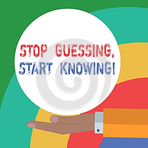 Conceptual hand writing showing Stop Guessing Start Knowing. Business photo text Do not guess get the knowledge to be sure Hu