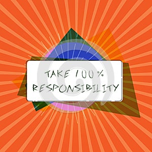 Conceptual hand writing showing Take 100 Responsibility. Business photo showcasing be fully accountable for your Actions and Thoug
