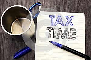 Conceptual hand writing showing Tax Time. Business photo showcasing Taxation Deadline Finance Pay Accounting Payment Income Revenu