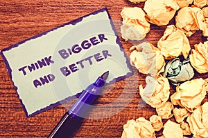 Conceptual hand writing showing Think Bigger And Better. Business photo showcasing no Limits be Open minded Positivity Big Picture