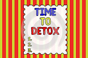 Conceptual hand writing showing Time To Detox. Business photo showcasing Moment for Diet Nutrition health Addiction