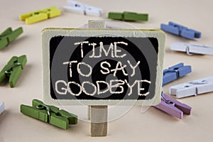 Conceptual hand writing showing Time To Say Goodbye. Business photo showcasing Separation Moment Leaving Breakup Farewell Wishes E