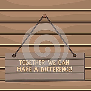 Conceptual hand writing showing Together We Can Make A Difference. Business photo showcasing be very important some way in like