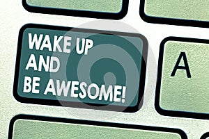 Conceptual hand writing showing Wake Up And Be Awesome. Business photo showcasing Rise up and Shine Start the day Right