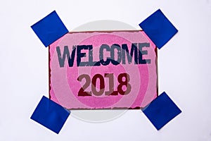Conceptual hand writing showing Welcome 2018. Business photo text Celebration New Celebrate Future Wishes Gratifying Wish written
