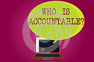 Conceptual hand writing showing Who Is Accountablequestion. Business photo text To be responsible or answerable for