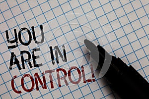 Conceptual hand writing showing You Are In Control. Business photo text Responsibility over a situation Management authority Black