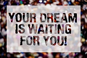 Conceptual hand writing showing Your Dream Is Waiting For You. Business photo text Goal Objective Intention Target Yearning Plan B