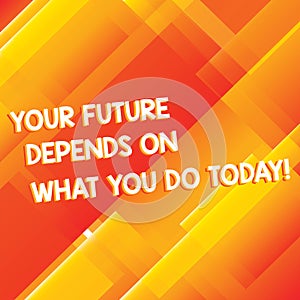 Conceptual hand writing showing Your Future Depends On What You Do Today. Business photo showcasing Make the right actions now