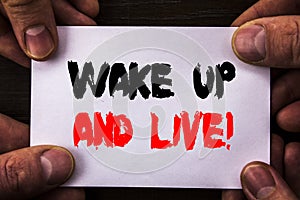 Conceptual hand writing text showing Wake Up And Live. Concept meaning Motivational Success Dream Live Life Challenge written on S