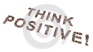 Conceptual large community of people forming THINK POSITIVE message. 3d illustration metaphor for optimism, faith, courage