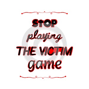 Conceptual motivational  quote. Stop playing the victim game