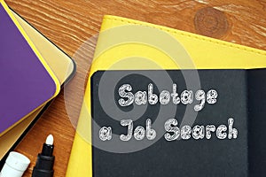 Conceptual photo about Sabotage a Job Search with written phrase