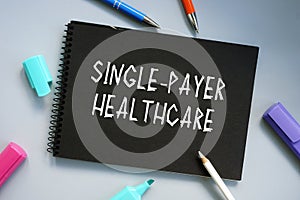 Conceptual photo about Single-Payer Healthcare with written phrase