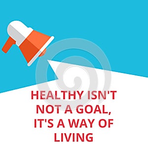 Conceptual writing showing Healthy Isn t not A Goal, It s is A Way Of Living