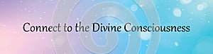 Connect to the Divine consciousness