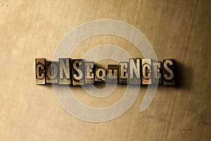 CONSEQUENCES - close-up of grungy vintage typeset word on metal backdrop