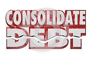 Consolidate Debt 3d Words Reduce Money Obligations Bills Owed photo