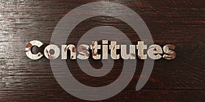 Constitutes - grungy wooden headline on Maple - 3D rendered royalty free stock image