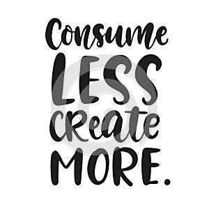 Consume Less Create More poster. Earth day greeting card, banner photo