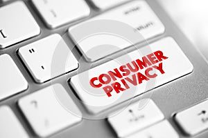 Consumer Privacy is information privacy as it relates to the consumers of products and services, text concept button on keyboard