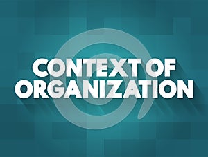 Context of organization - business environment determined by external factors like legal, financial, social, regulatory and