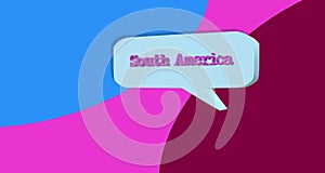 Continent. The word South America inside a dialog balloon. Colorful banner for a speech bubble and abstract background.