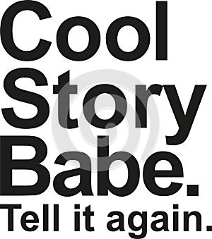 Cool story babe. Tell it again.