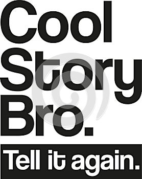 Cool story bro. Tell it again.