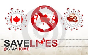 Coronavirus cell with Canada flag and map. Stop COVID-19 sign, slogan save lives stay home with flag of Canada
