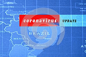 Coronavirus update for Brazil. `CORONAVIRUS UPDATE` text on close up of Brazil map. Coronavirus situaltion and pandemic in Brazil