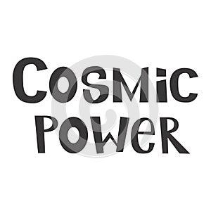 Cosmic power. T-shirt design. Vector hand drawn positive quote