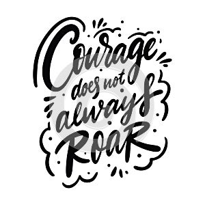 Courage does not always roar calligraphy phrase. Black ink. Hand drawn vector lettering.