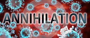 Covid and annihilation, pictured by word annihilation and viruses to symbolize that annihilation is related to corona pandemic and