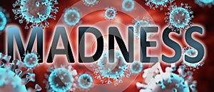 Covid and madness, pictured by word madness and viruses to symbolize that madness is related to corona pandemic and that epidemic