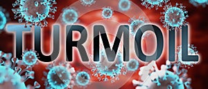 Covid and turmoil, pictured by word turmoil and viruses to symbolize that turmoil is related to corona pandemic and that epidemic