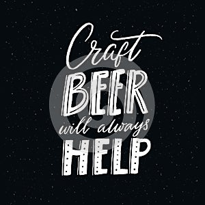 Craft beer will always help. Funny quote poster for brewery or pub. White text on black chalkboard background. Hand