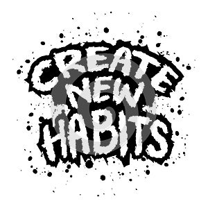 Create new habits. Hand drawn lettering phrase. Inspire motivational quote.