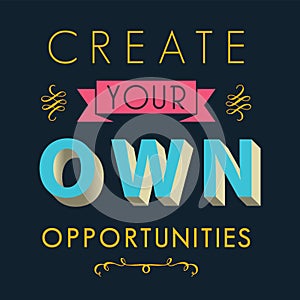 Create you own opportunities