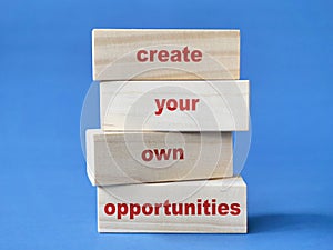 create your own opportunities, text words typography written on wooden blocks, life business and self development